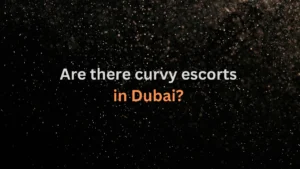 Are there curvy escorts in Dubai