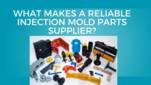 Makes a Reliable Injection Mold Parts Supplier
